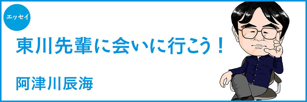 「東川先輩に会いに行こう！」阿津川辰海